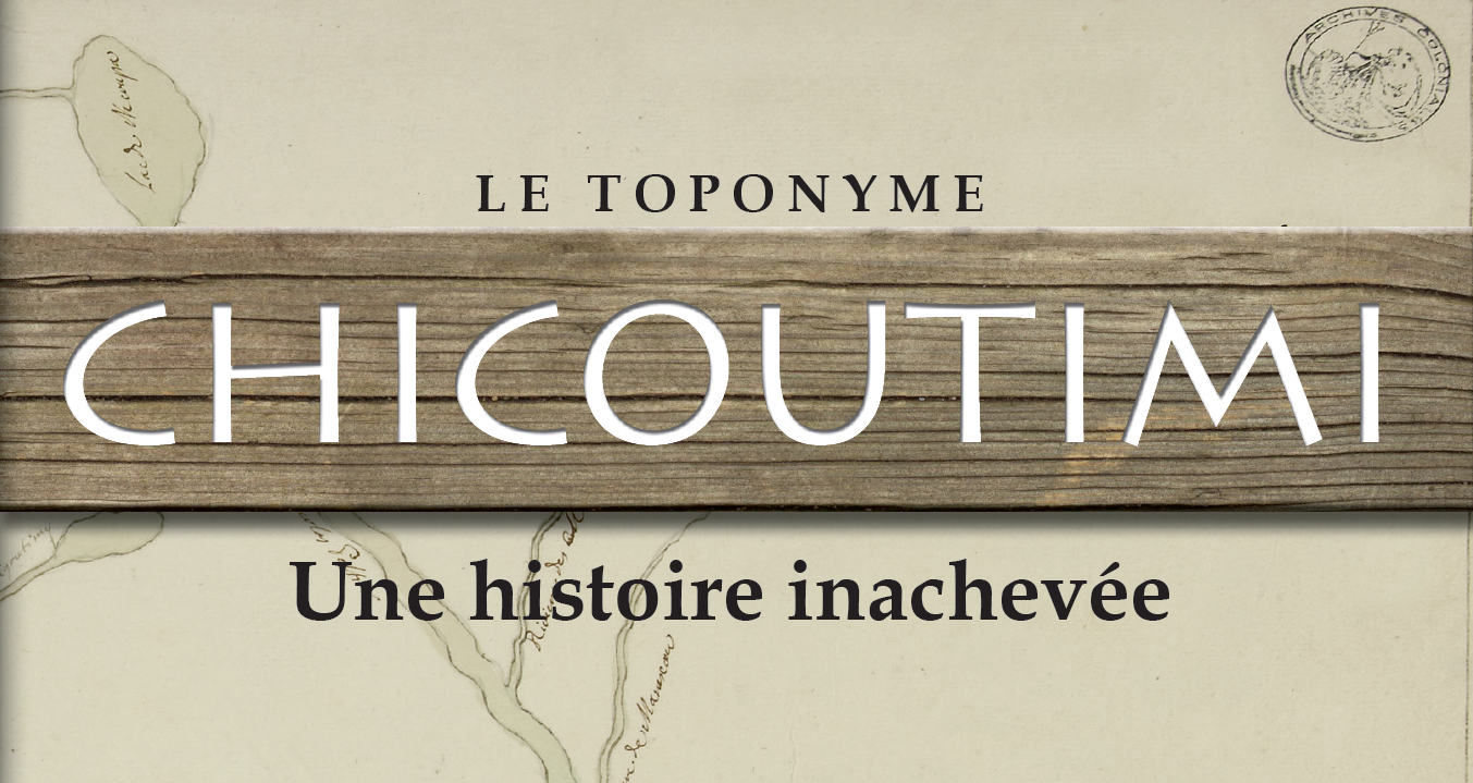 Le toponyme Chicoutimi - Une histoire inachevée